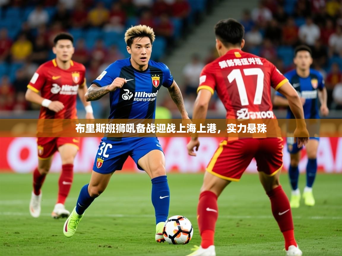 2025爱游戏体育在线官网布里斯班狮吼备战迎战上海上港,实力悬殊  第1张