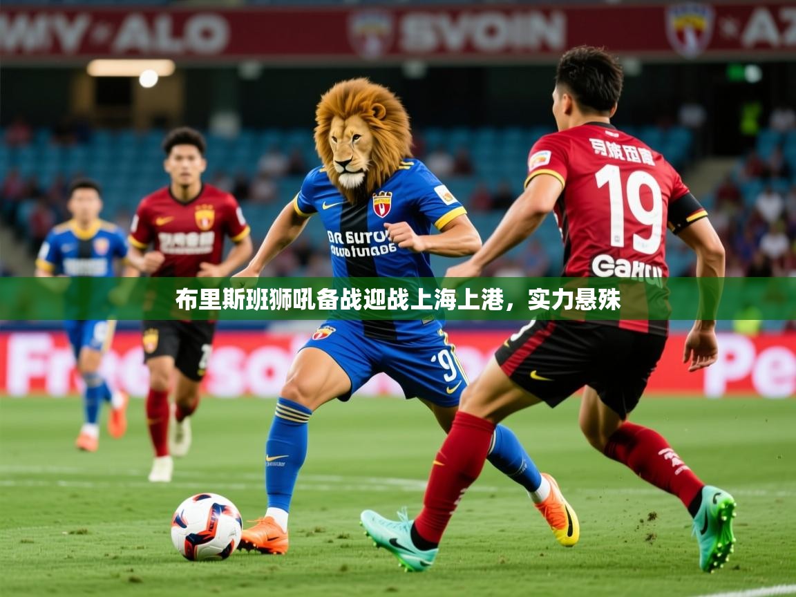 2025爱游戏体育在线官网布里斯班狮吼备战迎战上海上港,实力悬殊  第3张