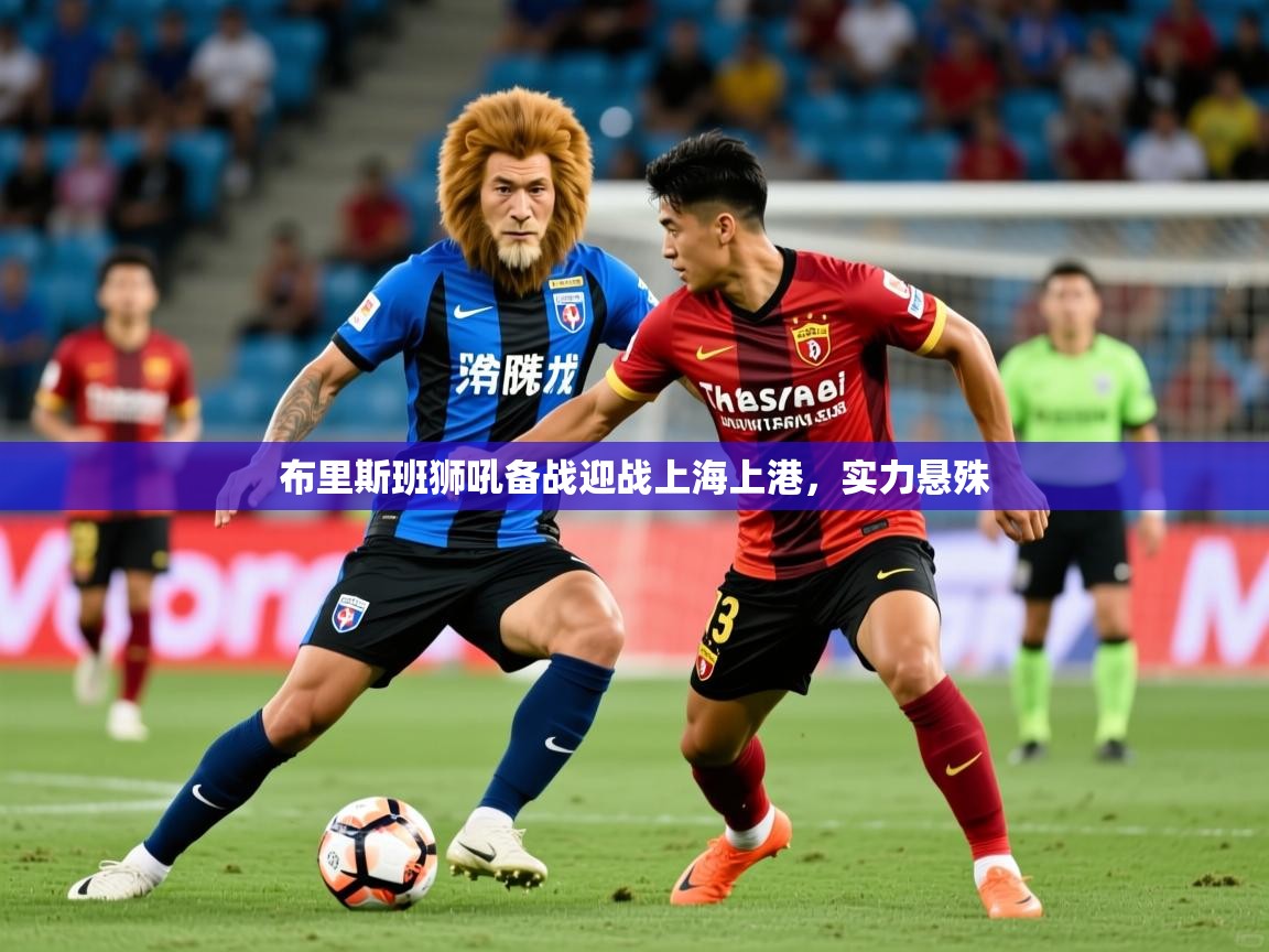 2025爱游戏体育在线官网布里斯班狮吼备战迎战上海上港,实力悬殊  第2张