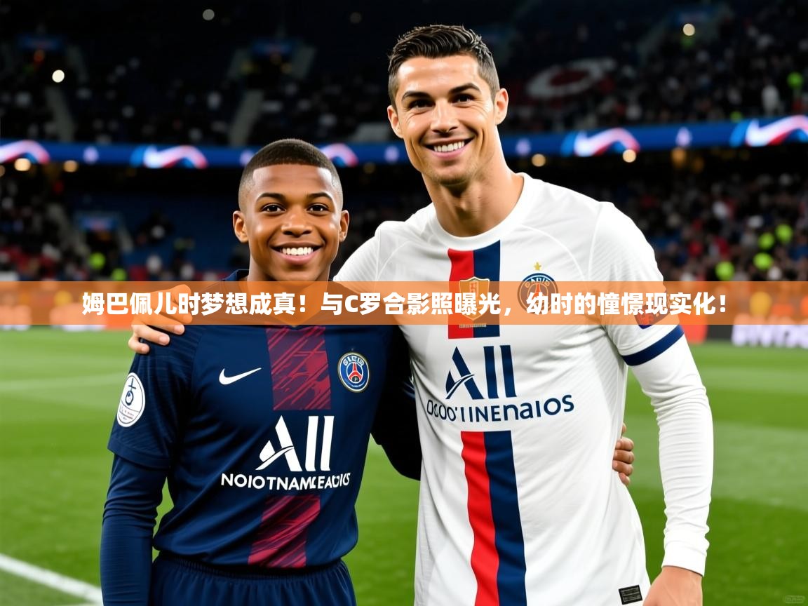 2025爱游戏体育在线平台下载姆巴佩儿时梦想成真！与C罗合影照曝光，幼时的憧憬现实化！  第1张
