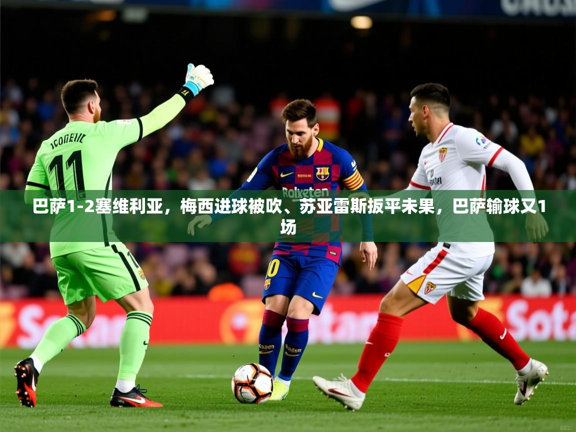 2025爱游戏体育app入口巴萨1-2塞维利亚,梅西进球被吹、苏亚雷斯扳平未果,巴萨输球又1场  第3张
