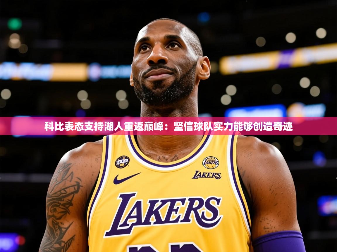 2025爱游戏体育在线登录地址科比表态支持湖人重返巅峰:坚信球队实力能够创造奇迹 第1张