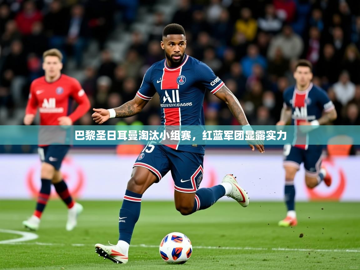 2025爱游戏体育注册网址巴黎圣日耳曼淘汰小组赛，红蓝军团显露实力  第3张