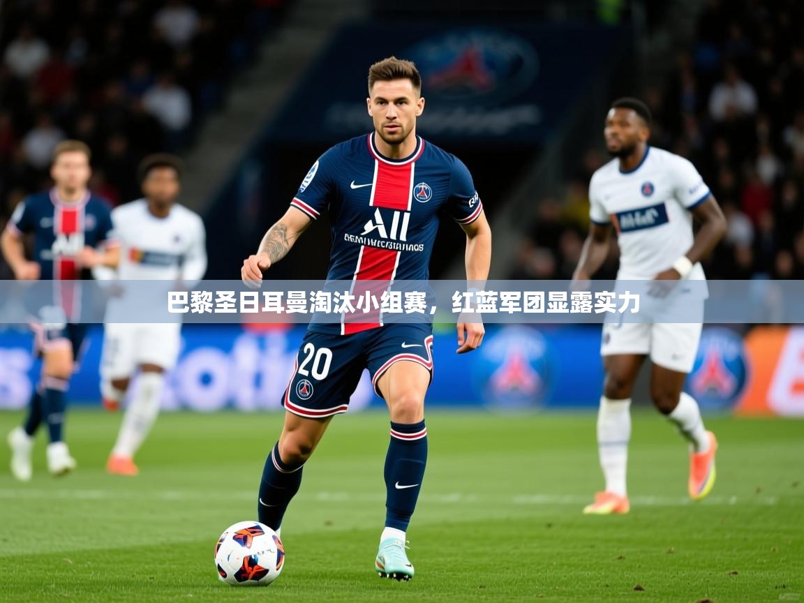 2025爱游戏体育注册网址巴黎圣日耳曼淘汰小组赛，红蓝军团显露实力  第4张