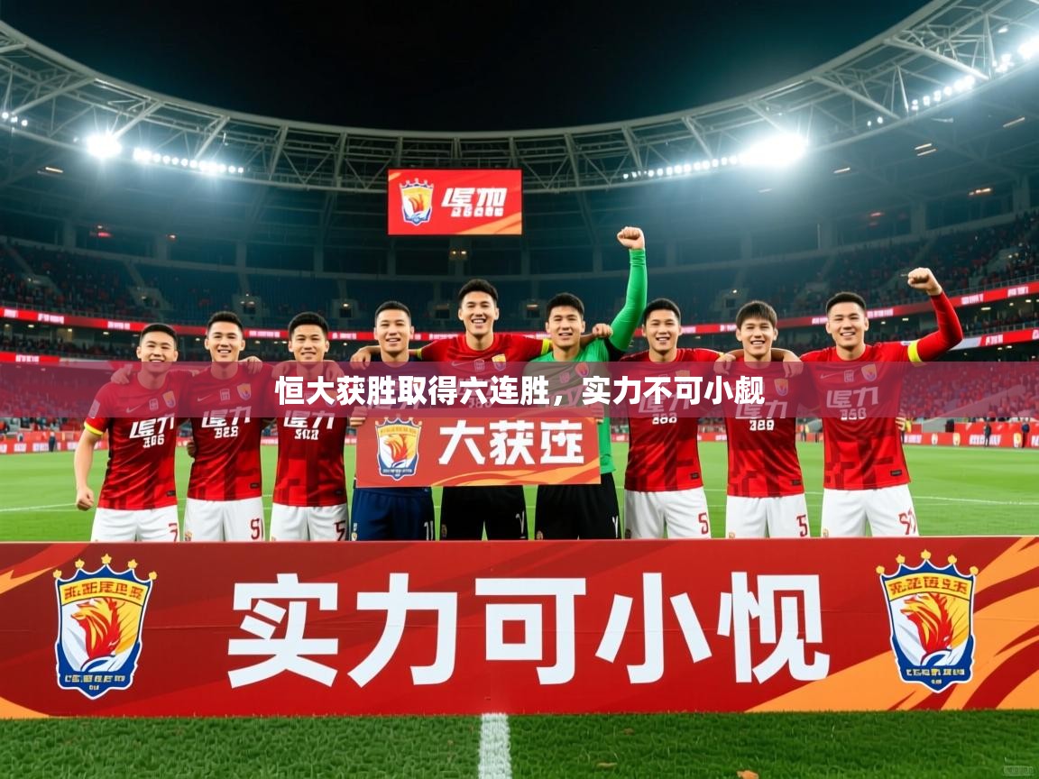 2025爱体育游戏网站恒大获胜取得六连胜,实力不可小觑 第4张
