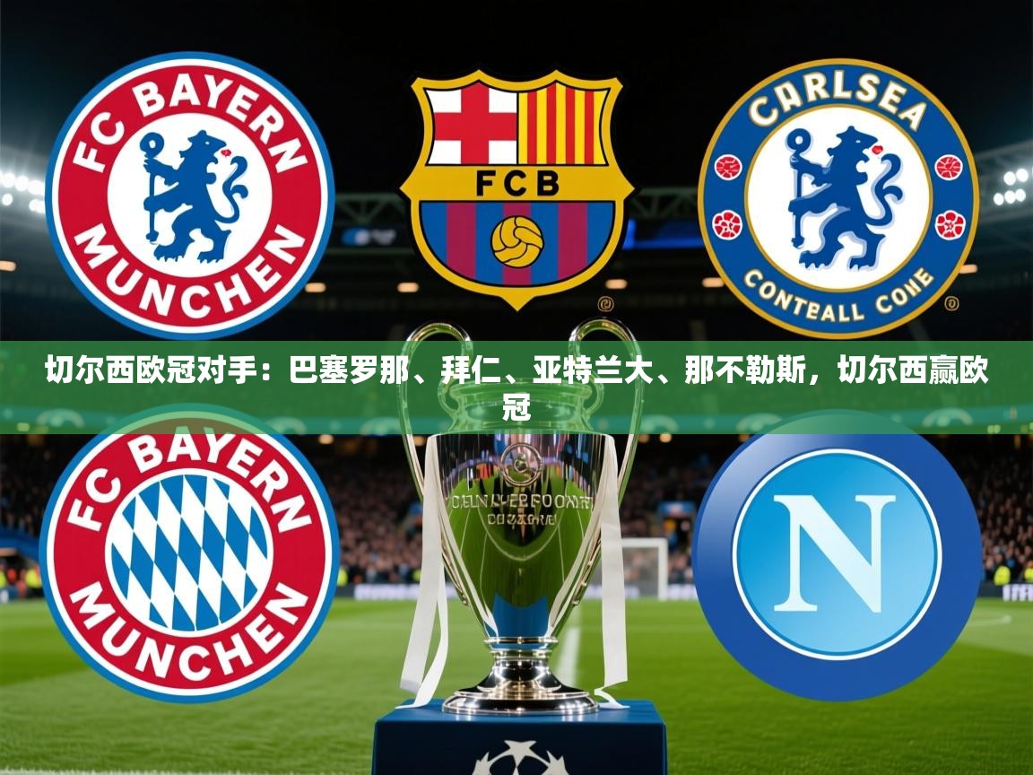 2025爱游戏体育在线客服切尔西欧冠对手：巴塞罗那、拜仁、亚特兰大、那不勒斯，切尔西赢欧冠  第1张