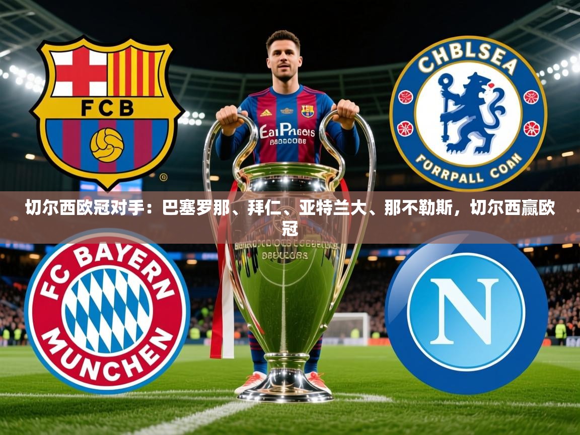 2025爱游戏体育在线客服切尔西欧冠对手：巴塞罗那、拜仁、亚特兰大、那不勒斯，切尔西赢欧冠  第4张