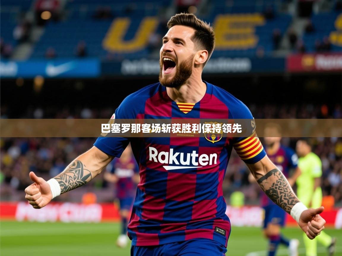2025爱游戏ayx体育app官方网站入口巴塞罗那客场斩获胜利保持领先  第2张