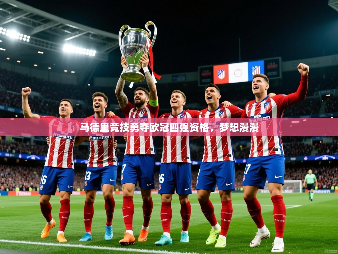 2026爱游戏体育在线娱乐马德里竞技勇夺欧冠四强资格，梦想漫漫  第2张