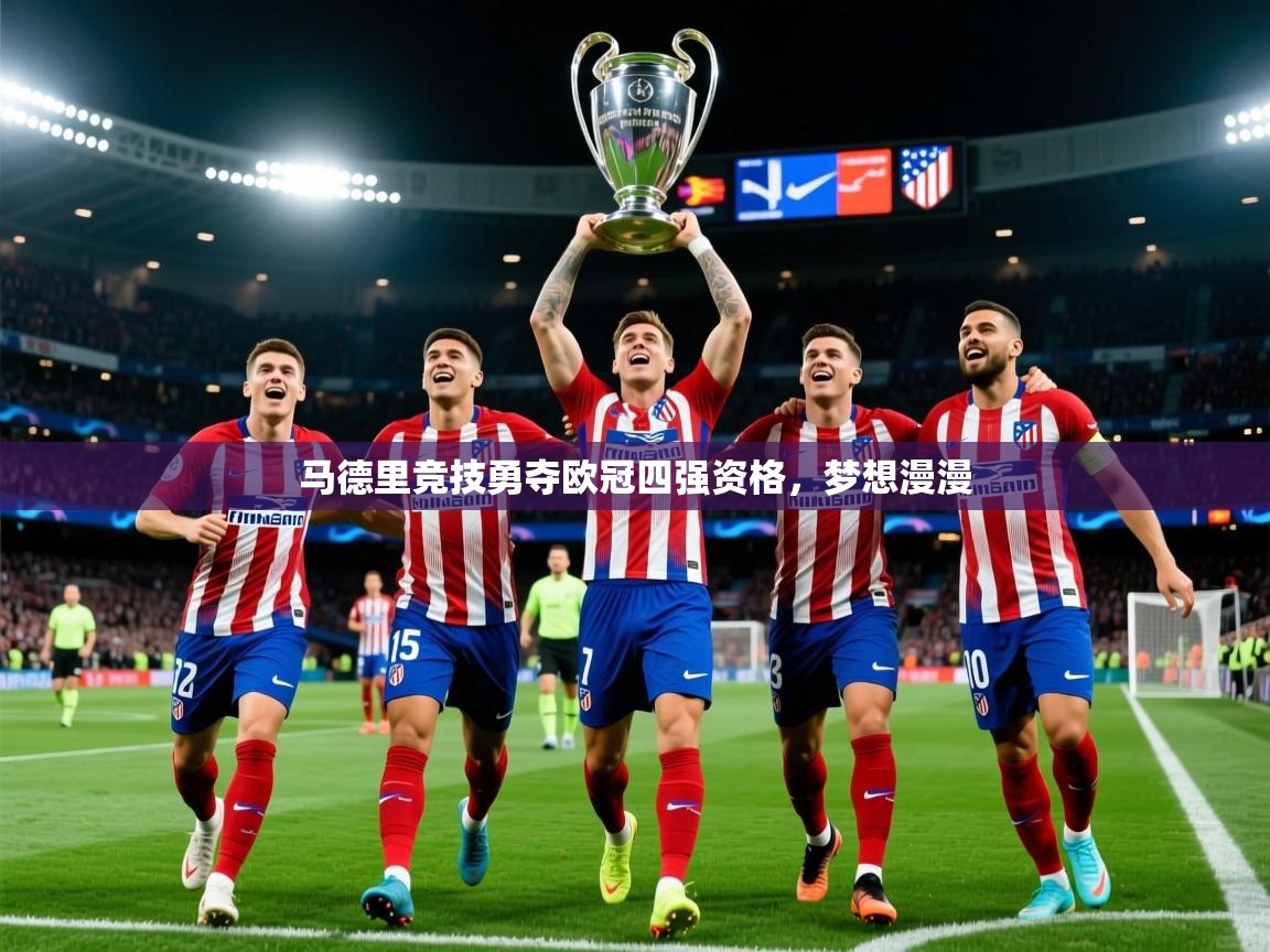 2026爱游戏体育在线娱乐马德里竞技勇夺欧冠四强资格，梦想漫漫  第4张