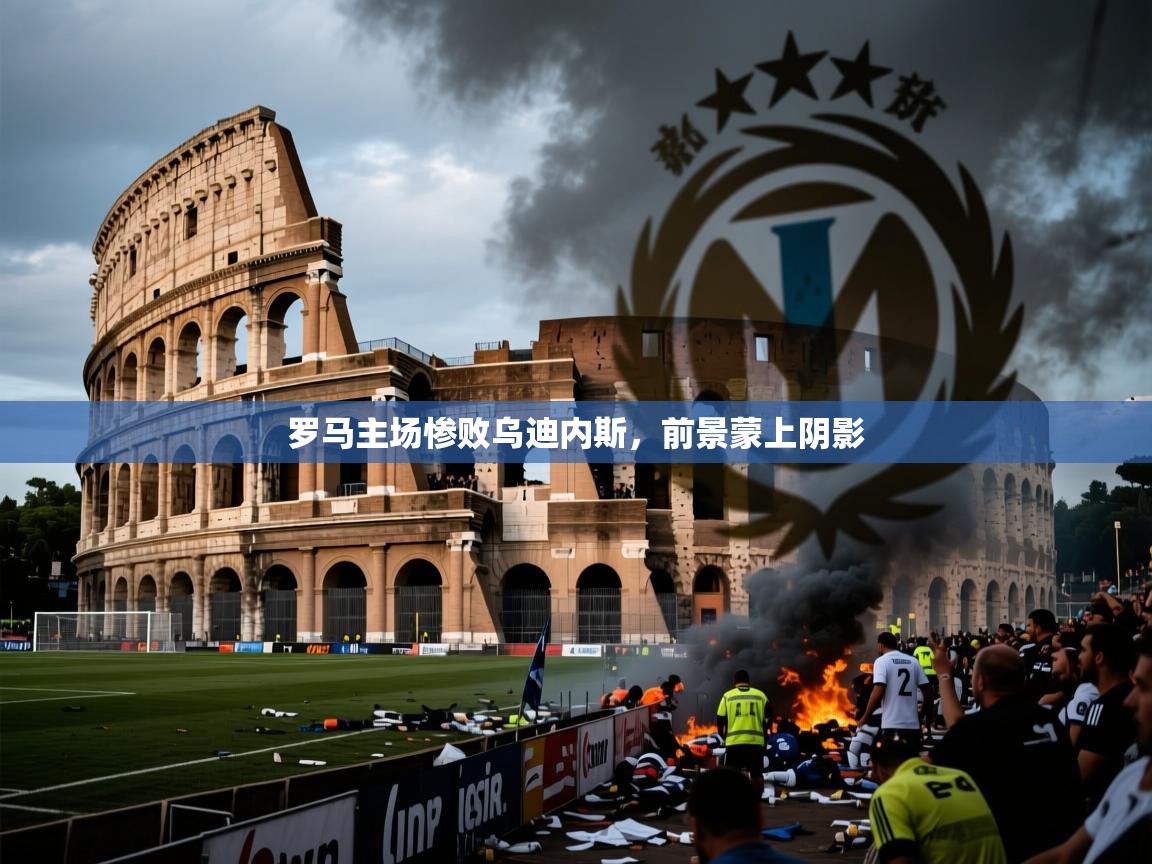 2026爱游戏体育(中国)官方网站罗马主场惨败乌迪内斯,前景蒙上阴影 第4张