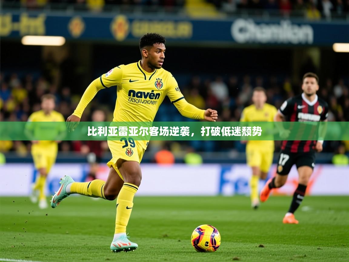 2026爱游戏体育(中国)官方网站比利亚雷亚尔客场逆袭,打破低迷颓势 第2张