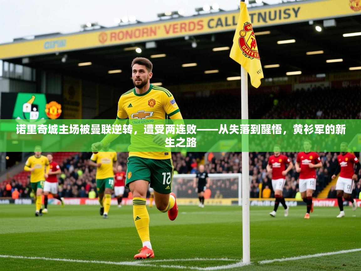 2026爱游戏体育app官方入口诺里奇城主场被曼联逆转，遭受两连败——从失落到醒悟，黄衫军的新生之路  第4张