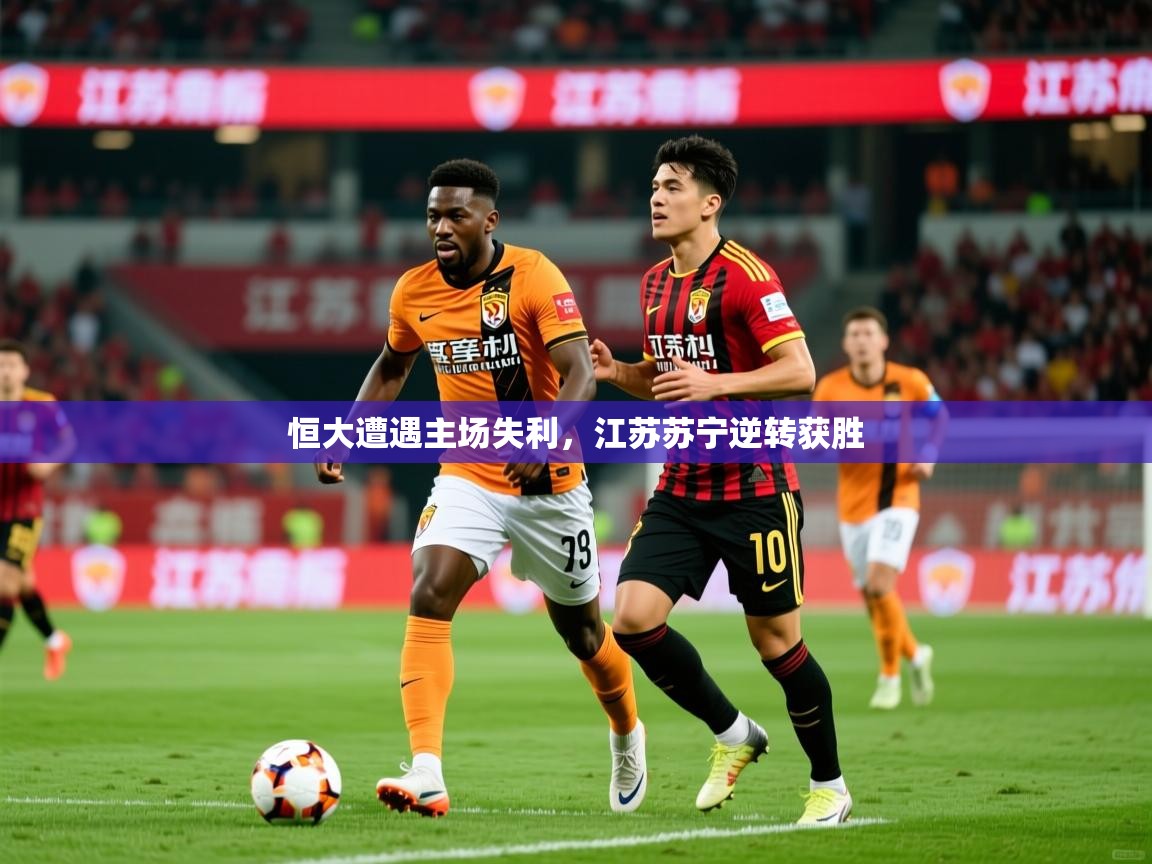 2026爱游戏体育在线网站登录恒大遭遇主场失利,江苏苏宁逆转获胜 第1张