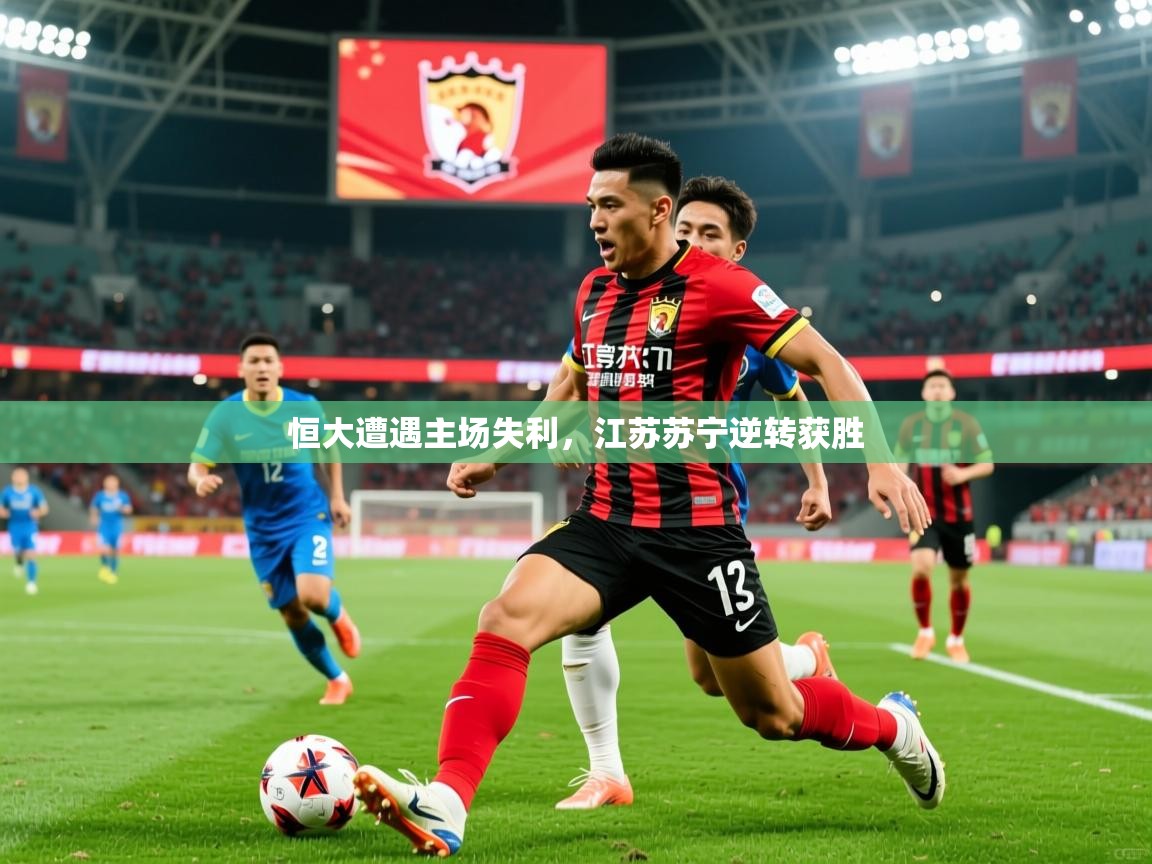 2026爱游戏体育在线网站登录恒大遭遇主场失利,江苏苏宁逆转获胜 第2张
